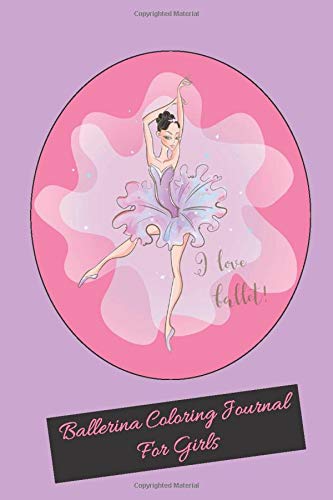 Ballerina Coloring Journal For Girls: Undated Lined Journal To Write In, Blank Framed Pages For Notes or To Doodle On And Designed Pages To Color Of ... Birthday Gift 3 In 1- Size 6x9 -100 Pages