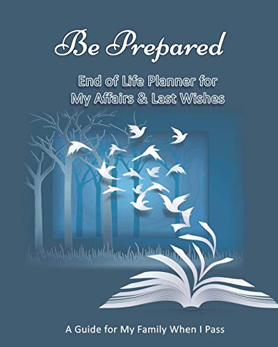 Be Prepared: End of Life Planner for My Affairs & Last Wishes: A Guide for My Family when I Pass