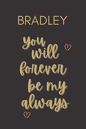 Bradley You Will Forever Be My Always: Personalized Journal Gift For Boys And Men Named Bradley|Couple Journal From Wife|Long Distance Relationship ... Boyfriend|110 Blank Lined Pages 6x9 Inches