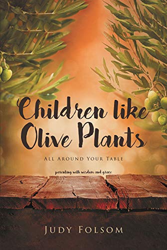 Children like Olive Plants: All Around Your Table; Parenting with Wisdom and Grace (English Edition)