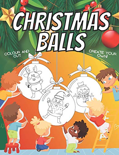 Christmas Balls - Create Your Own! - Colour And Cut: Fun Activity Coloring Book For Kids | How To Draw Their First Personalised Xmas Baubles | Baby's First Christmas Tree Ornaments