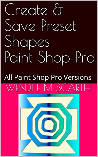 Create & Save Preset Shapes Paint Shop Pro: All Paint Shop Pro Versions (Paint Shop Pro Made Easy Book 266) (English Edition)