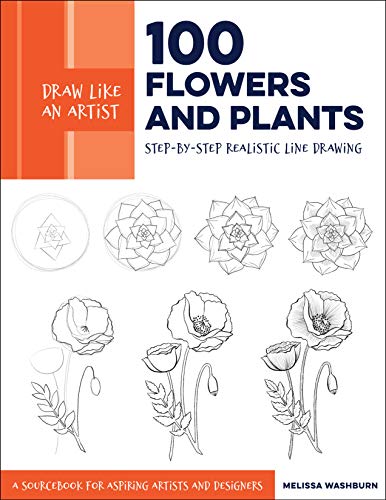 Draw Like an Artist: 100 Flowers and Plants: Step-by-Step Realistic Line Drawing * A Sourcebook for Aspiring Artists and Designers (English Edition)