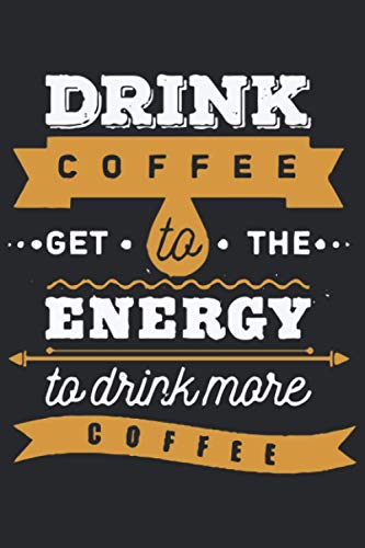 Drink coffee get to the energy to drink more Coffee Funny Lined Notebook Journal for Man Woman or kids: Gift Ideas for Coffee lovers Funny Coffee ... or Ruled Lined Journal Coffee Gifts.