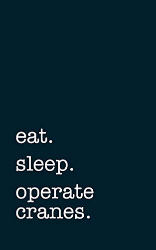 eat. sleep. operate cranes. - Lined Notebook: Writing Journal [Idioma Inglés]