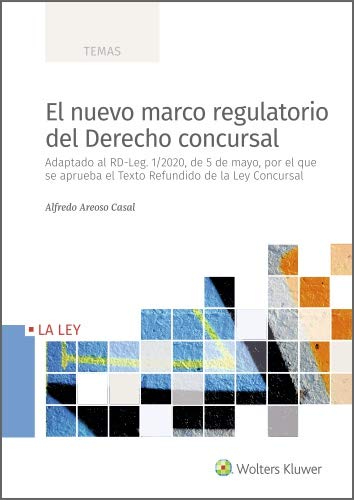 El nuevo marco regulatorio del derecho concursal. Adaptado al RD-Leg. 1/2020, de 5 de mayo, por el que se aprueba el Texto Refundido de la Ley Concursal