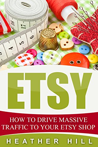 Etsy: How To Drive Massive Traffic To Your Etsy Shop (Etsy Marketing, Etsy Business for Beginners, Etsy Selling) (English Edition) Etsy: How To Drive Massive Traffic To Your Etsy Shop (Etsy Marketing, Etsy Business for Beginners, Etsy Selling) (English Edition)