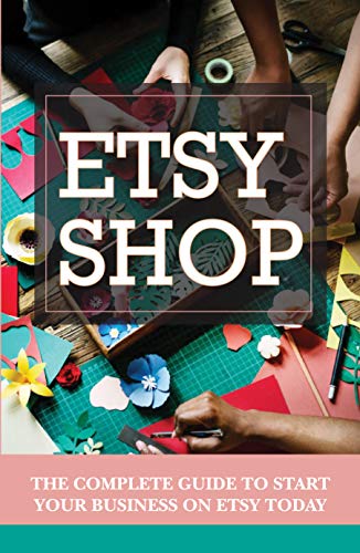 Etsy Shop: The Complete Guide To Start Your Business On Etsy Today: Etsy Marketing (English Edition)