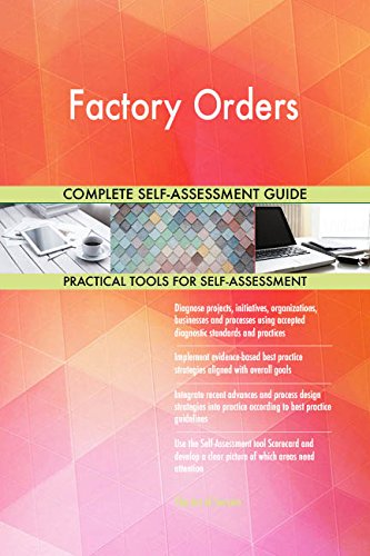 Factory Orders All-Inclusive Self-Assessment - More than 690 Success Criteria, Instant Visual Insights, Comprehensive Spreadsheet Dashboard, Auto-Prioritized for Quick Results