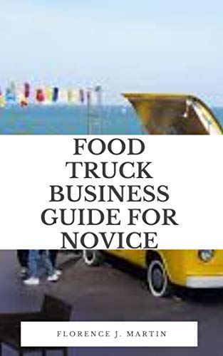 Food Truck Business Guide For Novice: A business is an entity that is formed in order to carry out activities for the purpose of generating revenue. (English Edition)