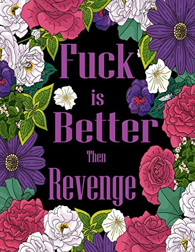 Fuck is Better Then Revenge: Stress Relieving & Motivating Swear Word saying Coloring Book for Adults To Release Your Anger Away.