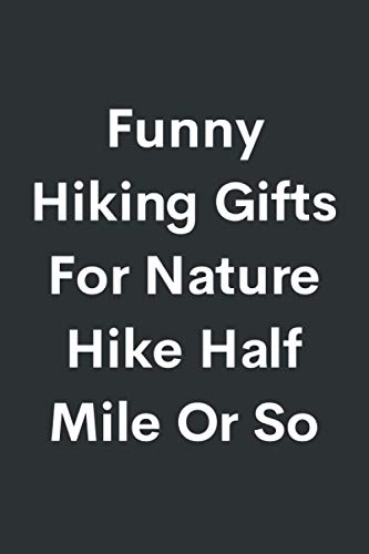 Funny Hiking Gift For Nature Hike - Half Mile Or So: funny hiking notebook for men Journal outfit for men 6x9 inch 120 Pages funny hiking poles for women.