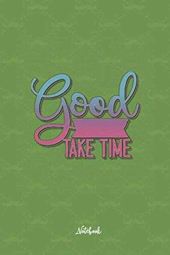 Good Things Take Time 2: Cute and Funny Quote 6x9 100 pages Notebook