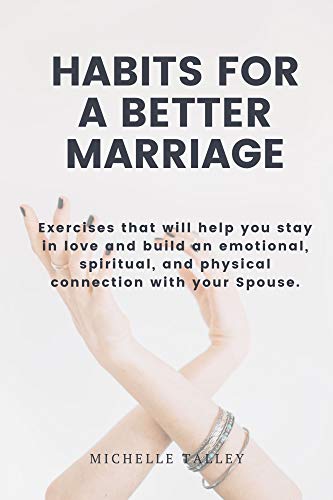 Habits For A Better Marriage: Exercises that will help you stay in love and build an emotional, spiritual, and physical connection with your Spouse. (English Edition)