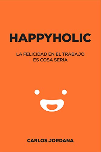Happyholic: La felicidad en el trabajo es cosa seria