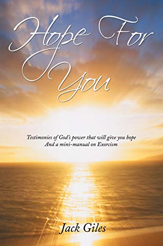 Hope For You: Testimonies of God's power that will give you hope And a mini-manual on Exorcism