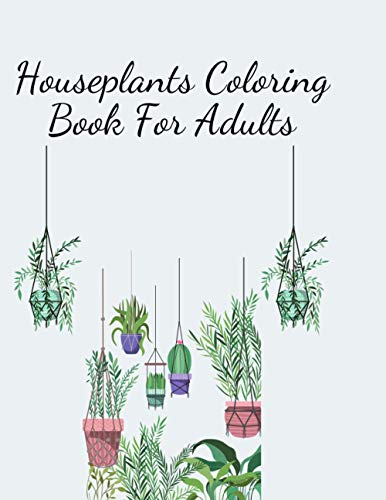 Houseplants Coloring Book For Adults: Botanical Designs For Everyone Who Likes Plants