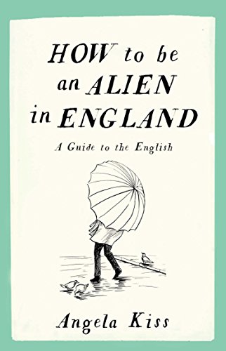 How to be an Alien in England: A Guide to the English (English Edition)