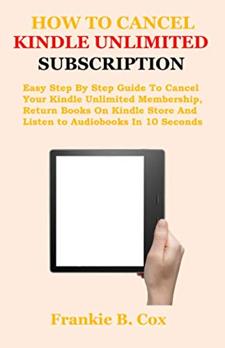 HOW TO CANCEL KINDLE UNLIMITED SUBSCRIPTION: Easy Step By Step Guide To Cancel Your Kindle Unlimited Membership, Return Books On Kindle Store And Listen to Audiobooks In 10 Seconds HOW TO CANCEL KINDLE UNLIMITED SUBSCRIPTION: Easy Step By Step Guide To Cancel Your Kindle Unlimited Membership, Return Books On Kindle Store And Listen to Audiobooks In 10 Seconds
