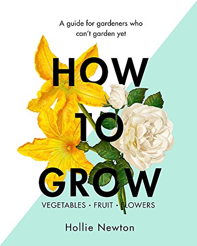 How to Grow: A guide for gardeners who can't garden yet