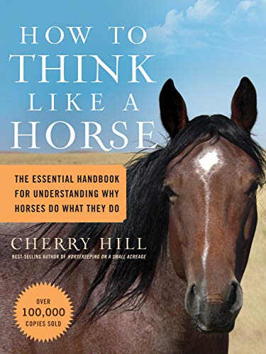 How to Think Like a Horse: The Essential Handbook for Understanding Why Horses Do What They Do How to Think Like a Horse: The Essential Handbook for Understanding Why Horses Do What They Do