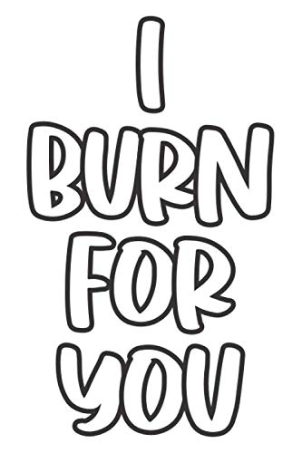 I Burn For You: Lined Notebook / Journal Gift, 120 Pages, 6 x 9, Sort Cover, Matte Finish.