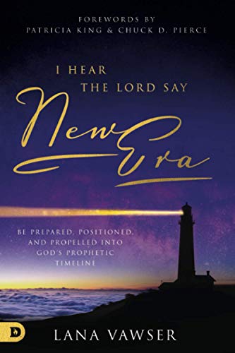 I Hear the Lord Say "New Era": Be Prepared, Positioned, and Propelled Into God's Prophetic Timeline