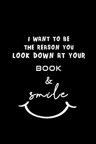 I want to be the reason you look down at your book and smile: Funny College Ruled Lined Notebook Journal Quarantine Quote On Cover - Great Gifts For ... Size 6 x 9 in 120 Pages