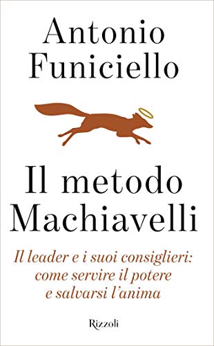 Il metodo Machiavelli: Il leader e i suoi consiglieri: come servire il potere e salvarsi l'anima (Italian Edition)