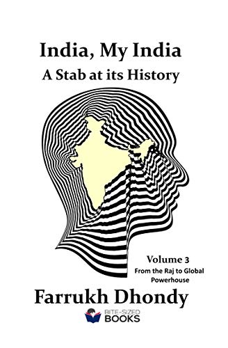 India, My India - A Stab at Its History - Volume 3: From the Raj to Global Powerhouse (Bite-Sized Public Affairs Books) (English Edition)