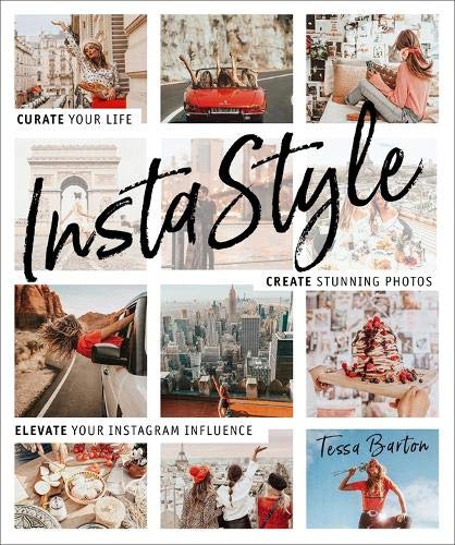 InstaStyle: Curate Your Life, Create Stunning Photos, and Elevate Your Instagram Influence
