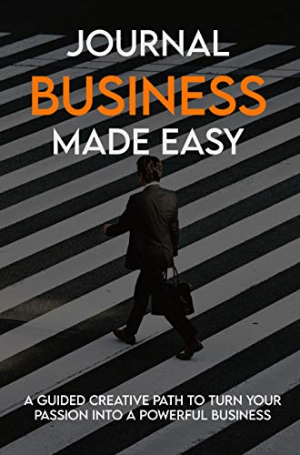 Journal Business Made Easy: A Guided Creative Path To Turn Your Passion Into A Powerful Business: Business Writing Books 2020 (English Edition)