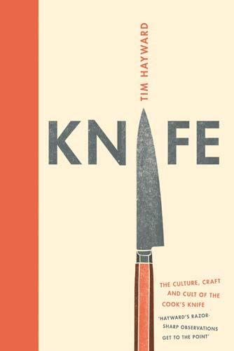 Knife. The Cult. Craft And Culture Of The Cook's Knife: The Culture, Craft and Cult of Cook's Knife
