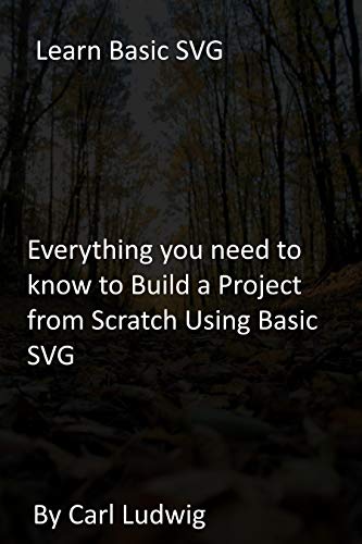 Learn Basic SVG: Everything you need to know to Build a Project from Scratch Using Basic SVG (English Edition)