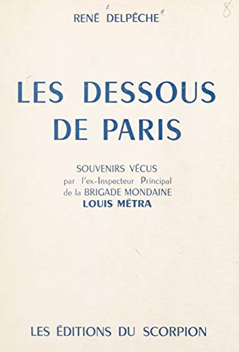 Les dessous de Paris: Souvenirs vécus par l'ex-inspecteur principal de la Brigade mondaine Louis Métra (French Edition)