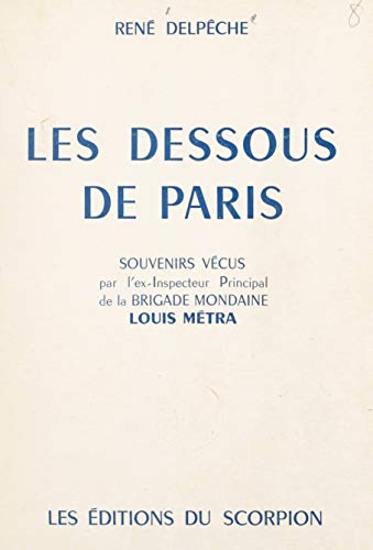 Les dessous de Paris: Souvenirs vécus par l'ex-inspecteur principal de la Brigade mondaine Louis Métra (French Edition) Les dessous de Paris: Souvenirs vécus par l'ex-inspecteur principal de la Brigade mondaine Louis Métra (French Edition)