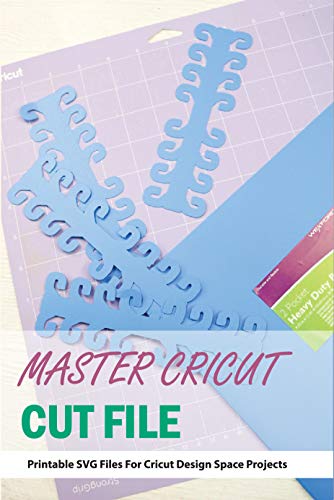Master Cricut Cut File- Printable Svg Files For Cricut Design Space Projects: Designs For Cricut (English Edition)
