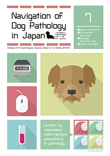Navigation of Dog Pathology in Japan 7: Database of Histopathological Diagnosis Based on the Breeds 2010-2014 (English Edition)