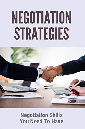 Negotiation Strategies: Negotiation Skills You Need To Have: The Art Of Negotiation Book (English Edition)