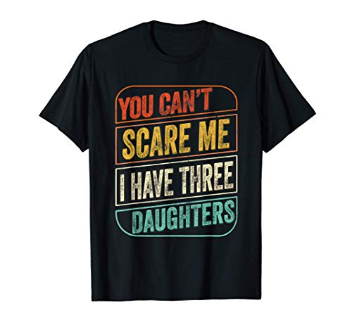 No puedes asustarme Tengo tres hijas Broma divertida de papá Camiseta