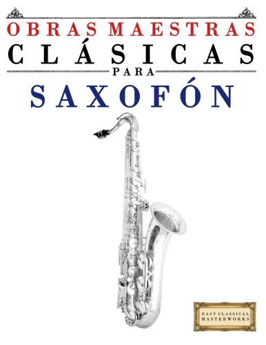 Obras Maestras Clásicas para Saxofón: Piezas fáciles de Bach, Beethoven, Brahms, Handel, Haydn, Mozart, Schubert, Tchaikovsky, Vivaldi y Wagner - 9781481011846