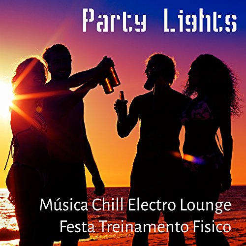 Party Lights - Música Chill Electro Lounge Festa Treinamento Fisico para Horário de Verão e Relaxamento