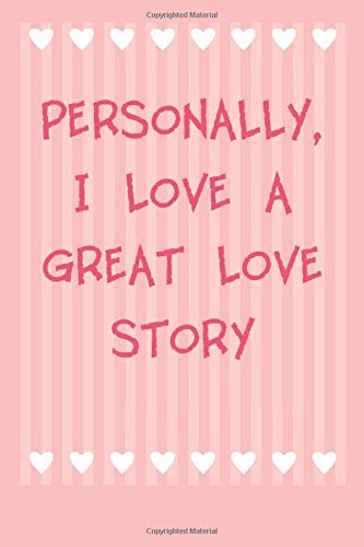 PERSONALLY, I LOVE A GREAT LOVE STORY: 6x9" 120 Cream Pages VALENTINE’S DAY Best Gift for your Lover for Couples, Celebrate your Love with your Other Half