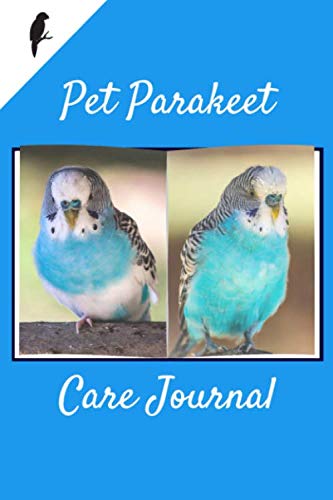 Pet Parakeet Care Journal: This Custom Design Easy to Use, Daily Bird Log Book is Perfect to Look After All Your Bird's Needs. Great For Recording ... Water, Cleaning and Bird Health & Activities.
