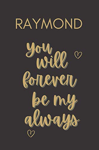 Raymond You Will Forever Be My Always: Personalized Journal Gift For Boys And Men Named Raymond|Couple Journal From Wife|Long Distance Relationship ... Boyfriend|110 Blank Lined Pages 6x9 Inches