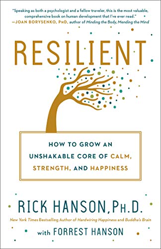 Rick Hanson, : Resilient: How to Grow an Unshakable Core of Calm, Strength, and Happiness