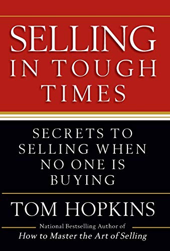 Selling in Tough Times: Secrets to Selling When No One Is Buying