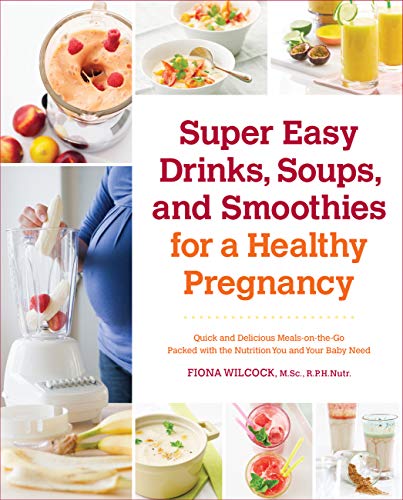 Super Easy Drinks, Soups, and Smoothies for a Healthy Pregnancy: Quick and Delicious Meals-on-the-Go Packed with the Nutrition You and Your Baby Need (English Edition)