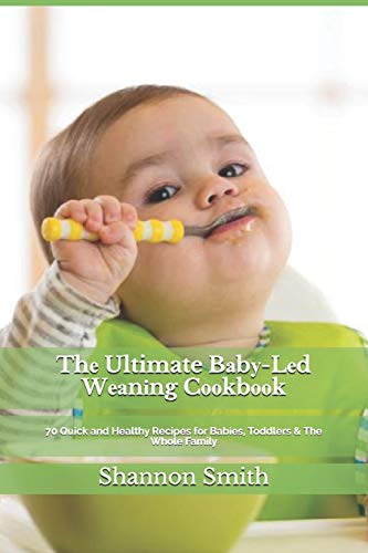 Thе Ultimate Bаbу-Lеd Wеаnіng Cооkbооk: 70 Quick and Healthy Recipes for Babies, Toddlers & The Whole Family