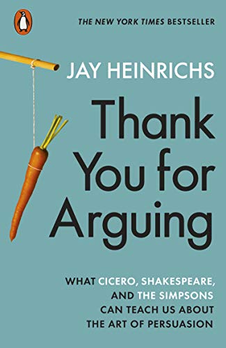 Thank You for Arguing: What Cicero, Shakespeare and the Simpsons Can Teach Us About the Art of Persuasion Thank You for Arguing: What Cicero, Shakespeare and the Simpsons Can Teach Us About the Art of Persuasion